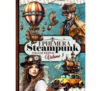 Steampunk Ephemera for Junk Journal (Volume 3): Exploring the Mechanical Wonders: Unleash Your Creativity with Steampunk Cut-Outs and Ephemera. ... Collages & Mixed Media (330+ Pieces)