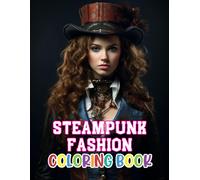 Steampunk Fashion Coloring Book: New Edition 100+ Unique And Beautiful High-Quality Designs