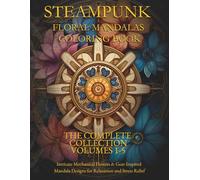 STEAMPUNK FLORAL MANDALAS COLORING BOOK - THE COMPLETE COLLECTION VOLUMES 1-5: Intricate Mechanical Flowers & Gear-Inspired Mandala Designs for Relaxation and Stress Relief