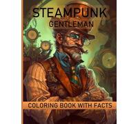 Steampunk Gentleman Coloring Book: A Steampunk World of Fantasy and Imagination for Adults: Color your way through a world of clockwork wonders, ... in this adult coloring book With Facts.