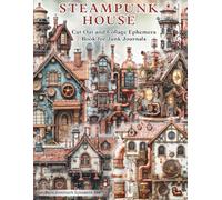 Steampunk House Cut Out and Collage Ephemera Book for Junk Journals: A Vintage Inspired Collection of Mechanical Homes, Clock Towers, Brass Pipes, ... Art Journaling, Paper Crafts and Mixed Media