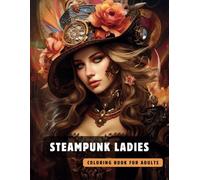 Steampunk Ladies Coloring Book for Adults: 50 High-Quality and Detailed Illustrations of a Fantastic Steampunk World, Amusing Mechanics, and Futuristic Architecture.