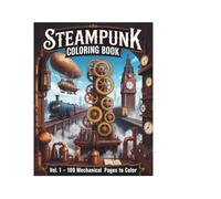 Steampunk Machinery and Gadgets Coloring Book Volume 1: 100 Victorian Mechanical Pages to Color - Gears, Airships, Clockwork Machines and Steampunk Inventions for Adults and Teens