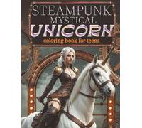 Steampunk mystical Unicorn Coloring Book for Teens.: What an awesome, fun, easy and relaxing way to colour Steampunk fantasy, mystical unicorns.