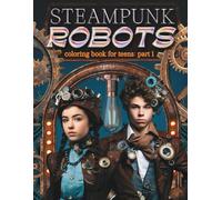 Steampunk Robots Coloring Book for Teens part 1: What a fun, easy and relaxing way to enjoy these robotic super world images of half-man, half-Borg .