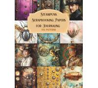 Steampunk Scrapbooking Papers for Journaling 108 Patterns: for Junk Journals, Paper Crafts, Cut and Collage, Decoupage, Mixed Media, Planners, Artist ... Making, Vision Boards, School Art Projects