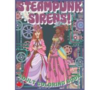 STEAMPUNK SIRENS! COLORING BOOK: 70 UNIQUE DESIGNS, FOR TEENS, ADULTS, 8.5X11