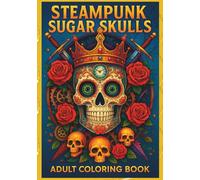 Steampunk Sugar Skulls - Adult Coloring Book: A Unique Fusion of Mechanical Elegance and Day of the Dead Skulls for Stress Relief and Creativity: ... Adults to Relax, Unwind, and Spark Creativity