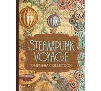 Steampunk Voyage Ephemera Collection: Over 200 Vintage Designs for Junk Journals, Scrapbooking, Decoupage, and Paper Crafts
