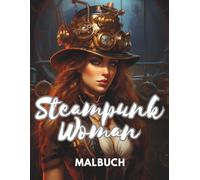Steampunk Woman - Ausmalbuch für Erwachsene: 120 starke Frauen im Steampunk-Stil zum Ausmalen - Fantasievolle Illustrationen im Retro-Fantasy-Design für kreative Auszeiten und Entspannung