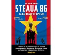 Steaua 86. La balada roja de Ceaucescu: Crónica de la primera Copa de Europa ganada por un equipo del bloque del Este y de la derrota más dolorosa del Barça