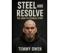 STEEL AND RESOLVE: THE JOHN FETTERMAN STORY: From Braddock’s Streets to the U.S. Senate