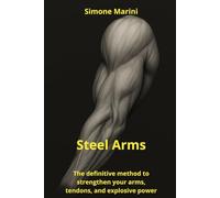Steel Arms: The definitive method to strengthen your arms, tendons, and explosive power
