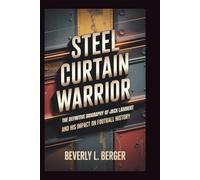 STEEL CURTAIN WARRIOR: "The Definitive Biography of Jack Lambert and His Impact on Football History"