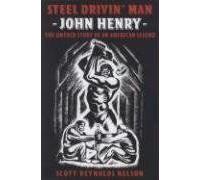 Steel Drivin' Man : John Henry : The Untold Story Of An American Legend