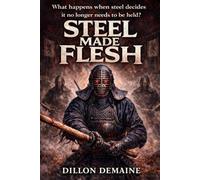 Steel Made Flesh: A cursed katana. A global tournament. A blood-soaked awakening.