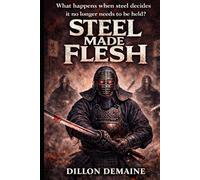 Steel Made Flesh: A cursed katana. A global tournament. A blood-soaked awakening.