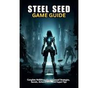 STEEL SEED GAME GUIDE: Complete Walkthroughs, Advanced Strategies, Secrets, Achievements, and Expert Tips