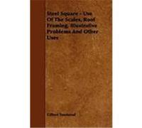 Steel Square - Use of the Scales, Roof Framing, Illustrative Problems and Other Uses Townsend, Gilbert (Auteur)