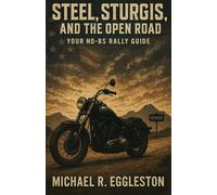 STEEL, STURGIS AND THE OPEN ROAD: Your No-BS Rally Guide