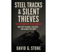 Steel Tracks & Silent Thieves: The 1963 British Train Robbery: How They Planned, Executed, and Almost Got Away