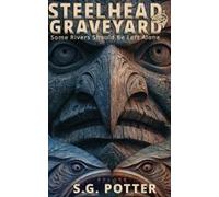 Steelhead Graveyard: Some Rivers Should Be Left Alone Paperback Book By S.G. Potter