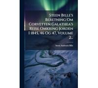 Steen Bille's Beretning Om Corvetten Galathea's Reise Omkring Jorden I 1845, 46 Og 47, Volume 2...