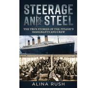 Steerage and Steel: True Stories of Titanic's Immigrants and Crew