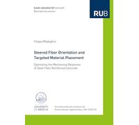 Steered Fiber Orientation and Targeted Material Placement: Optimizing the Mechanical Response of Steel Fiber Reinforced Concrete