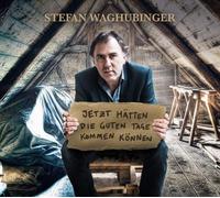Stefan Waghubinger Jetzt Hätten die Guten Tage Kommen Können (CD)