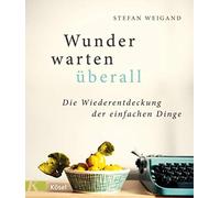 Stefan Weigand Wunder warten überall: Die Wiederentdeckung der einfachen (Relié)