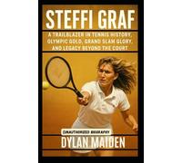 Steffi Graf: A Trailblazer in Tennis History, Olympic Gold, Grand Slam Glory, and Legacy Beyond the Court (Unauthorized Biography)