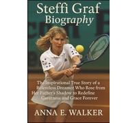 Steffi Graf Biography: The Inspirational True Story of a Relentless Dreamer Who Rose from Her Father’s Shadow to Redefine Greatness and Grace Forever