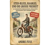 Stehblues, Haargel und die große Freiheit: 60 Geschichten über die beste, peinlichste und wildeste Zeit unserer Jugend