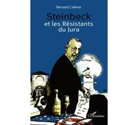 Steinbeck Et Les Résistants Du Jura - Histoire Du Séjour Que Fit Le Romancier Américian Chez Les Petits Vignerons De Poligny En 1952