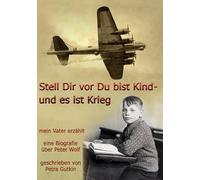 Stell Dir Vor Du Bist Kind - Und Es Ist Krieg. Mein Vater Erzählt