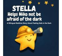 Stella helps Niko not be afraid of the dark: A Bilingual bedtime Story about felling safe in the dark