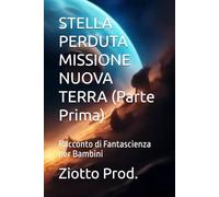 STELLA PERDUTA MISSIONE NUOVA TERRA (Parte Prima): Racconto di Fantascienza per Bambini