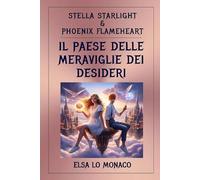Stella Starlight e Phoenix Flameheart - Il Paese delle Meraviglie dei Desideri: Per genitori consapevoli: storie che rafforzano i valori e ispirano un futuro luminoso per i vostri figli.