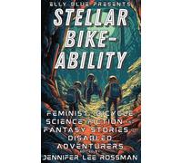 Stellar Bike-Ability Feminist, Bicycle Science Fiction and Fantasy Stories of Disabled Adventurers - Elly Blue - Microcosm Publishing LLC - ebook (ePub) - Livre