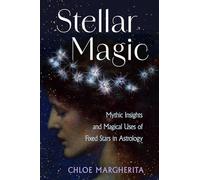 Stellar Magic: Mythic Insights and Magical Uses of Fixed Stars in Astrology