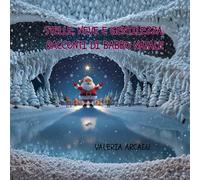 Stelle, Neve E Gentilezza. Racconti Di Babbo Natale. Fiabe Illustrate di Natale per Bambini 3-7 anni: Un libro illustrato di storie natalizie che ... i bambini durante le feste di Natale