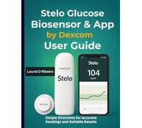 Stelo Glucose Biosensor & App by Dexcom User Guide: Simple Directions for Accurate Readings and Reliable Results