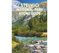 STELVIO NATIONAL PARK HIKING GUIDE: Everything You Need to Explore the Best Routes, Scenic Lookouts, Waterfalls & Hidden Valleys - Updated Edition 2025-2026