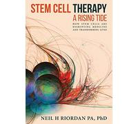 Stem Cell Therapy: A Rising Tide: How Stem Cells Are Disrupting Medicine and Transforming Lives
