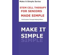 Stem Cell Therapy Made Simple for Seniors: A Step-by-Step Guide to Understanding Regenerative Medicine, Joint Repair, Healing Potential, Risks, Costs, and Emerging Hope