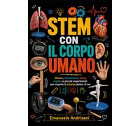 STEM CON IL CORPO UMANO: Misure, movimento, sensi, respiro e piccoli esperimenti per scoprire la scienza dentro di noi