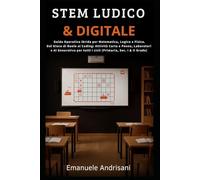 STEM LUDICO & DIGITALE: Guida Operativa Ibrida per Matematica, Logica e Fisica. Dal Gioco di Ruolo al Coding: Attività Carta e Penna, Laboratori e AI ... tutti i cicli (Primaria, Sec. I & II Grado)