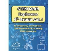 STEM Math Explorers: 6th Grade Vol. 1: Fun Geometry and Problem-Solving Workbook for Young STEM Innovators