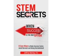 Stem Secrets When Success Is The Only Option: 8 Easy Ways To Make Success Faster, Avoid Burnout And Being Overwhelmed